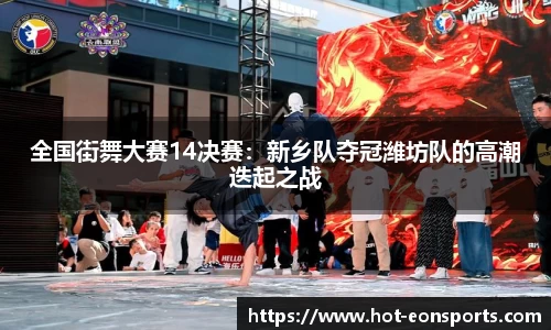 全国街舞大赛14决赛：新乡队夺冠潍坊队的高潮迭起之战