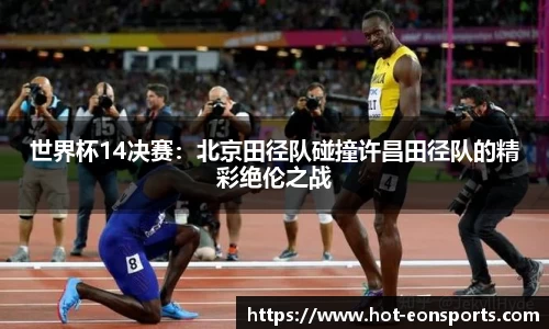 世界杯14决赛：北京田径队碰撞许昌田径队的精彩绝伦之战