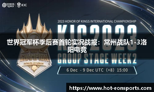 世界冠军杯季后赛首轮实况战报：常州战队1-3洛阳电竞