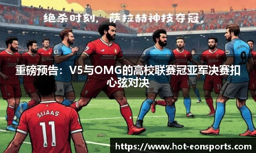 重磅预告：V5与OMG的高校联赛冠亚军决赛扣心弦对决