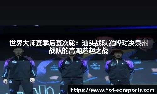 世界大师赛季后赛次轮：汕头战队巅峰对决泉州战队的高潮迭起之战