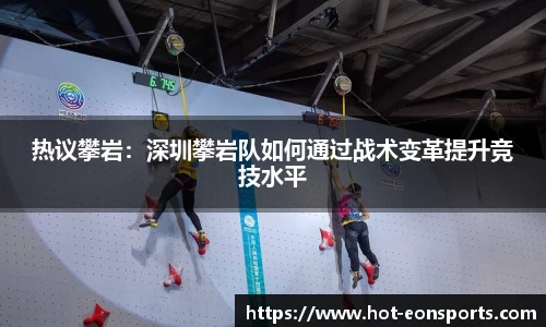 热议攀岩：深圳攀岩队如何通过战术变革提升竞技水平